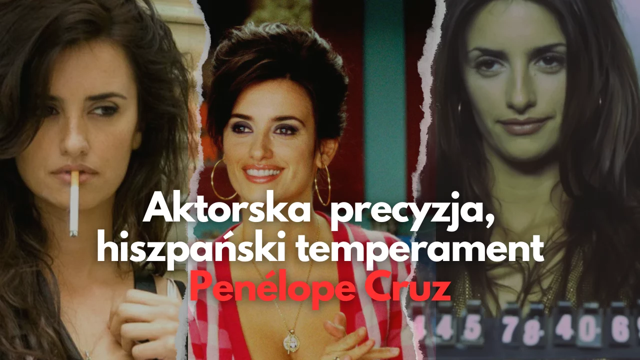 Aktorska precyzja, hiszpański temperament | TOP5 ról Penélope Cruz