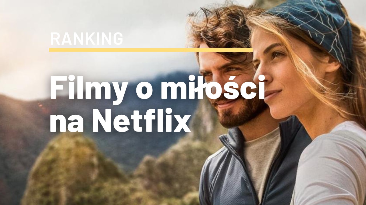 Najlepsze Filmy Netflix Najlepsze filmy o miłości na Netflixie! Te tytuły wzruszają lub też bawią -  Movies Room
